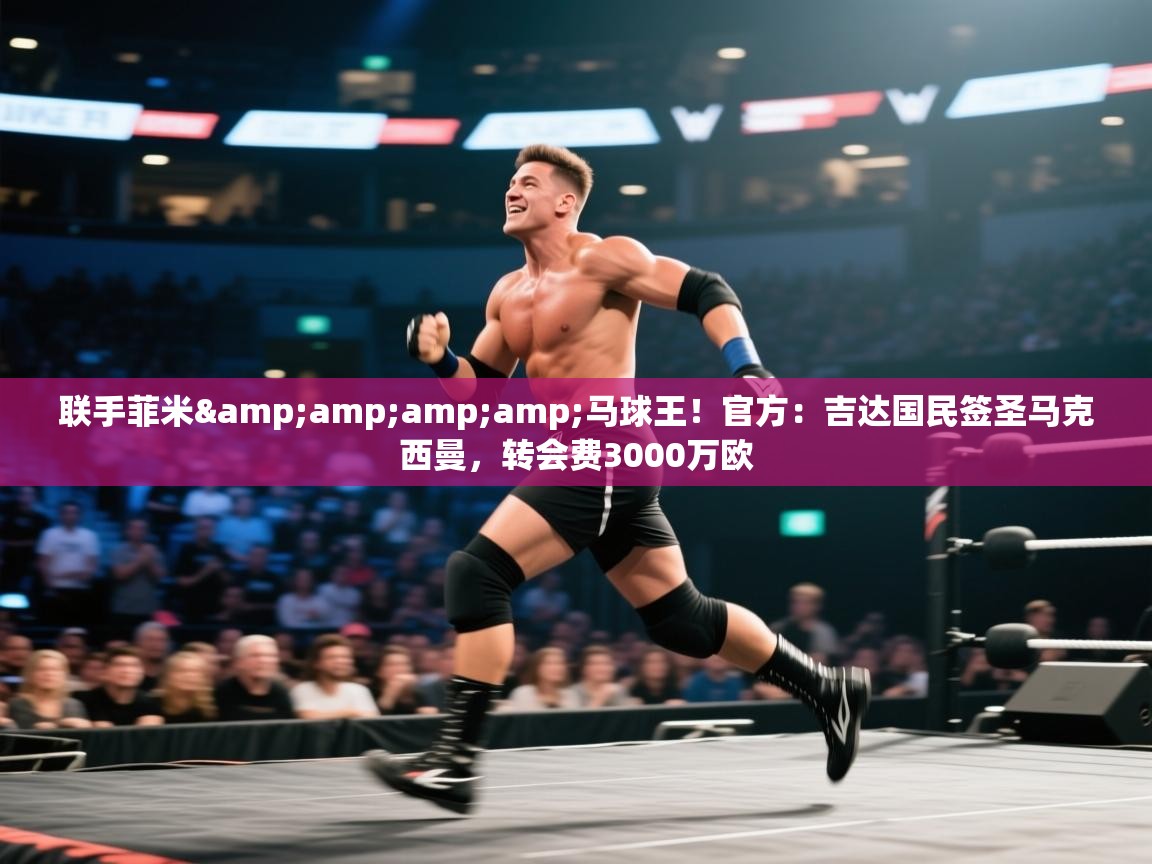 联手菲米&amp;amp;马球王！官方：吉达国民签圣马克西曼，转会费3000万欧  第1张