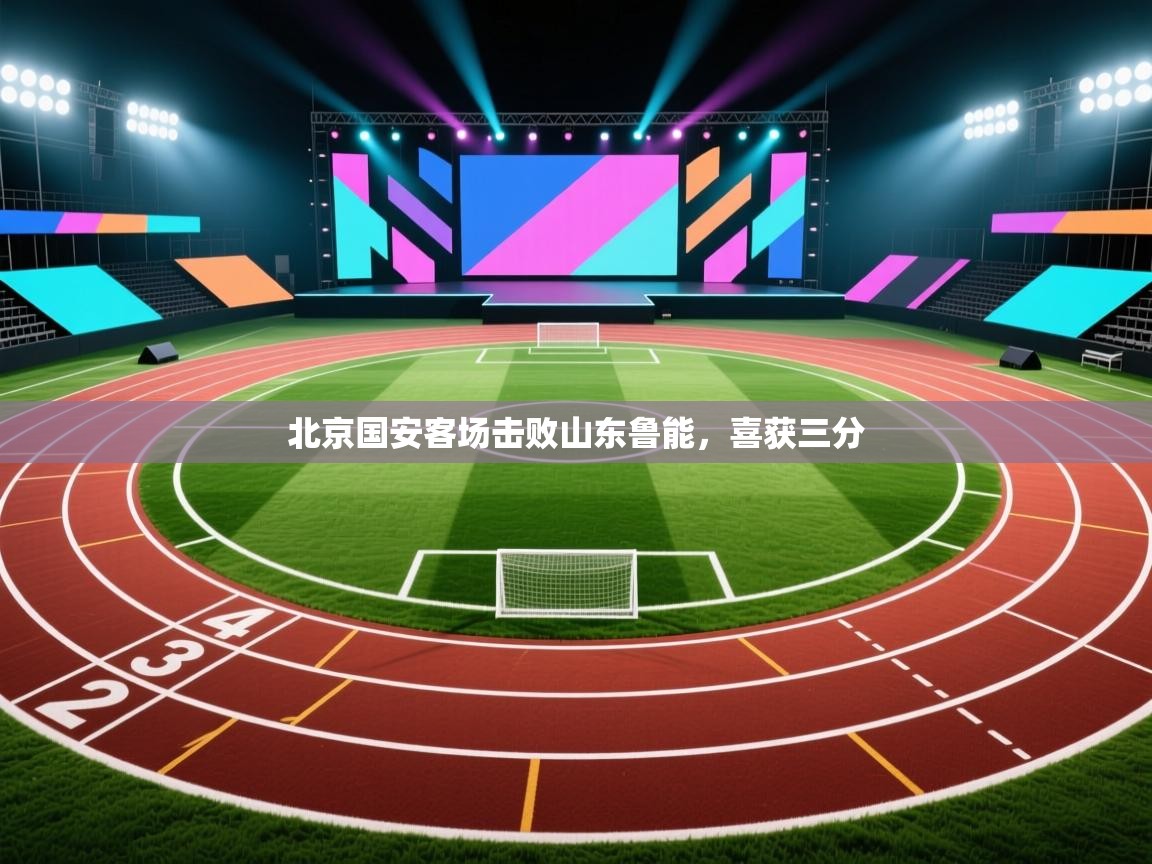 北京国安客场击败山东鲁能，喜获三分  第1张