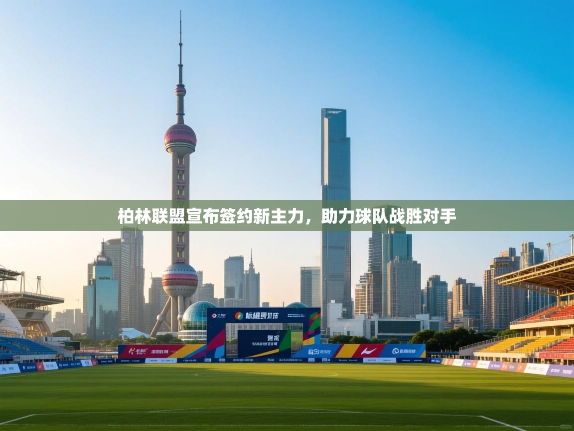 柏林联盟宣布签约新主力，助力球队战胜对手  第1张